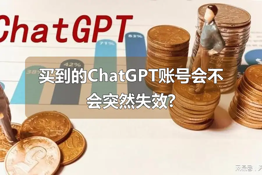 买到的ChatGPT账号会不会突然失效?